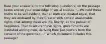 Base your answer(s) to the following question(s) on the passage below and on your knowledge of social studies. "...We hold these truths to be self-evident, that all men are created equal, that they are endowed by their Creator with certain unalienable rights, that among these are life, liberty, ad the pursuit of happiness. That to secure these rights, governments are instituted among men, deriving their just powers from the consent of the governed,..." Which document includes this passage?