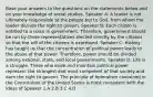 Base your answers to the questions on the statements below and on your knowledge of social studies. Speaker A: A leader is not ultimately responsible to the people but to God, from whom the leader derives the right to govern. Speaker B: Each citizen is entitled to a voice in government. Therefore, government should be run by those representatives elected directly by the citizens so that the will of the citizens is expressed. Speaker C: History has taught us that the concentration of political power leads to the abuse of that power. Therefore, power should be divided among national, state, and local governments. Speaker D: Life is a struggle. Those who seize and maintain political power represent the strongest and most competent of that society and earn the right to govern. The principle of federalism contained in the Constitution of the United States is most consistent with the ideas of Speaker 1.A 2.B 3.C 4.D