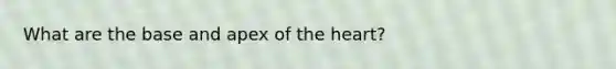 What are the base and apex of <a href='https://www.questionai.com/knowledge/kya8ocqc6o-the-heart' class='anchor-knowledge'>the heart</a>?