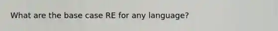 What are the base case RE for any language?