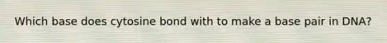 Which base does cytosine bond with to make a base pair in DNA?