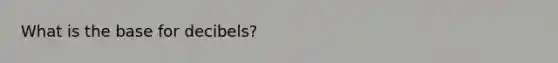 What is the base for decibels?