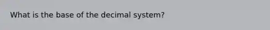 What is the base of the decimal system?