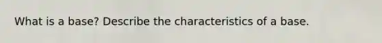 What is a base? Describe the characteristics of a base.