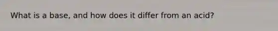 What is a base, and how does it differ from an acid?