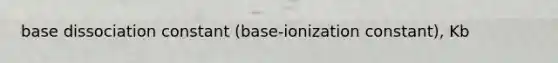 base dissociation constant (base-ionization constant), Kb