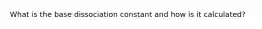 What is the base dissociation constant and how is it calculated?