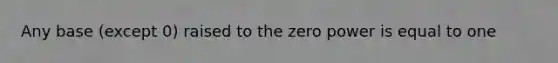 Any base (except 0) raised to the zero power is equal to one