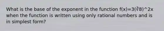 What is the base of the exponent in the function f(x)=3(∛8)^2x when the function is written using only rational numbers and is in simplest form?