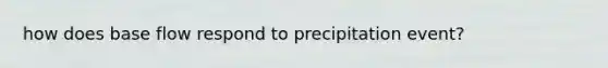 how does base flow respond to precipitation event?