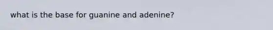 what is the base for guanine and adenine?