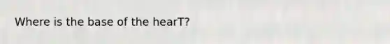 Where is the base of <a href='https://www.questionai.com/knowledge/kya8ocqc6o-the-heart' class='anchor-knowledge'>the heart</a>?