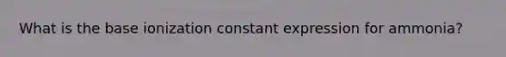 What is the base ionization constant expression for ammonia?