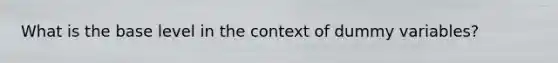 What is the base level in the context of dummy variables?