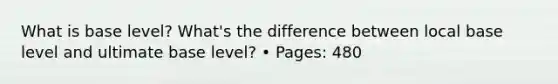 What is base level? What's the difference between local base level and ultimate base level? • Pages: 480