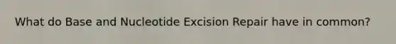 What do Base and Nucleotide Excision Repair have in common?