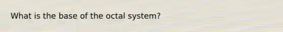 What is the base of the octal system?