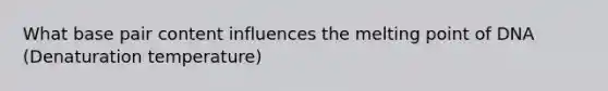 What base pair content influences the melting point of DNA (Denaturation temperature)