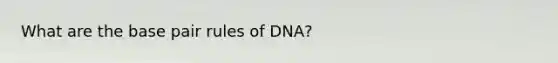 What are the base pair rules of DNA?