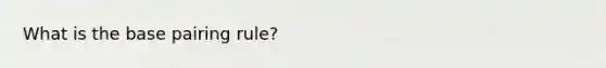 What is the base pairing rule?