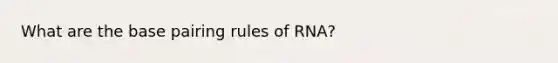 What are the base pairing rules of RNA?