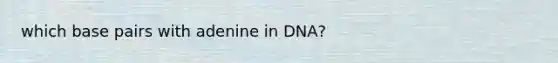 which base pairs with adenine in DNA?