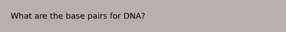 What are the base pairs for DNA?