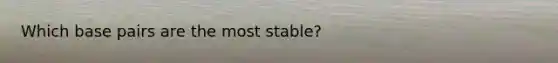 Which base pairs are the most stable?