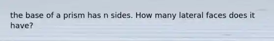 the base of a prism has n sides. How many lateral faces does it have?