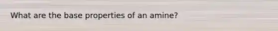 What are the base properties of an amine?