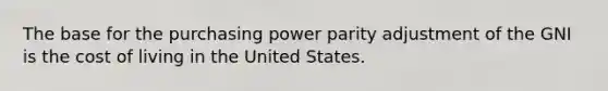 The base for the purchasing power parity adjustment of the GNI is the cost of living in the United States.