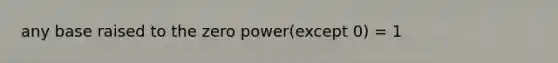 any base raised to the zero power(except 0) = 1