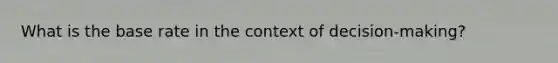 What is the base rate in the context of decision-making?