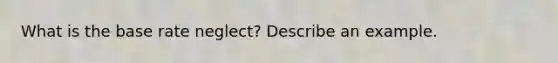 What is the base rate neglect? Describe an example.