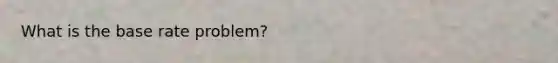 What is the base rate problem?