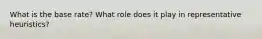 What is the base rate? What role does it play in representative heuristics?