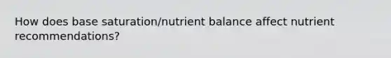 How does base saturation/nutrient balance affect nutrient recommendations?