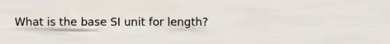 What is the base SI unit for length?