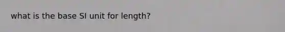 what is the base SI unit for length?