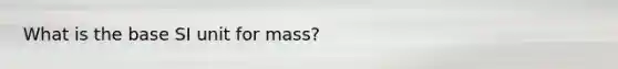 What is the base SI unit for mass?