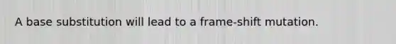 A base substitution will lead to a frame-shift mutation.