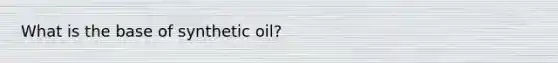 What is the base of synthetic oil?