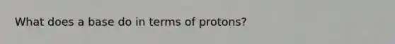 What does a base do in terms of protons?