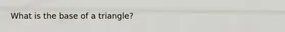 What is the base of a triangle?