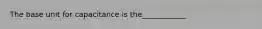 The base unit for capacitance is the____________