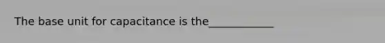 The base unit for capacitance is the____________