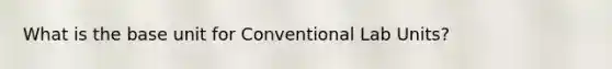 What is the base unit for Conventional Lab Units?