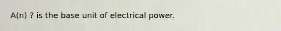 A(n) ? is the base unit of electrical power.