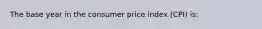 The base year in the consumer price index (CPI) is: