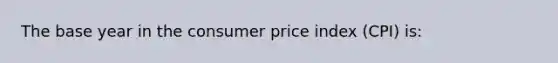 The base year in the consumer price index (CPI) is: